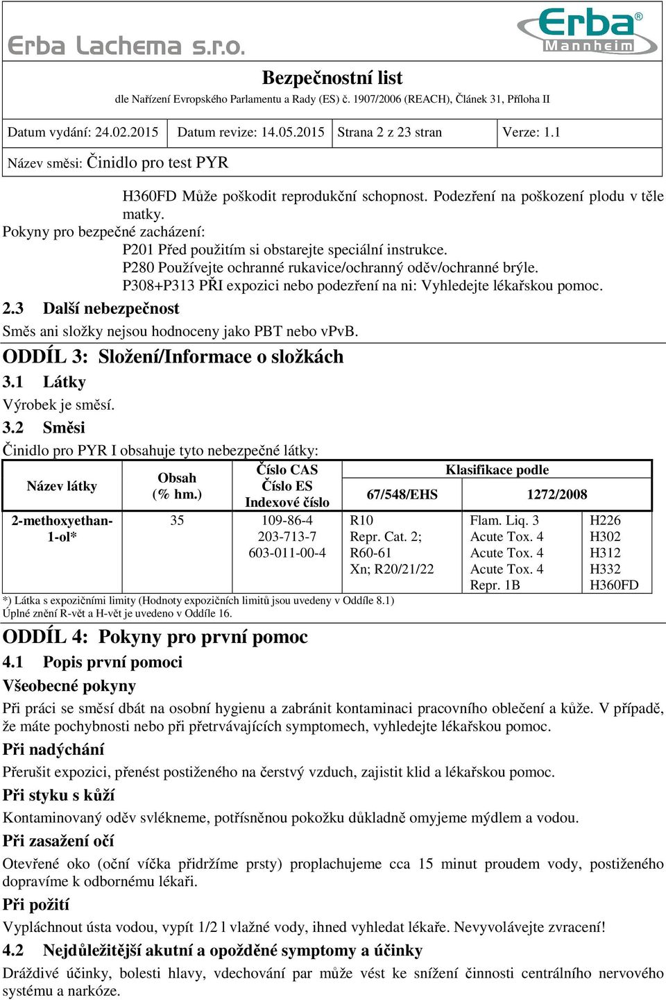 P308+P313 PŘI expozici nebo podezření na ni: Vyhledejte lékařskou pomoc. 2.3 Další nebezpečnost Směs ani složky nejsou hodnoceny jako PBT nebo vpvb. ODDÍL 3: Složení/Informace o složkách 3.