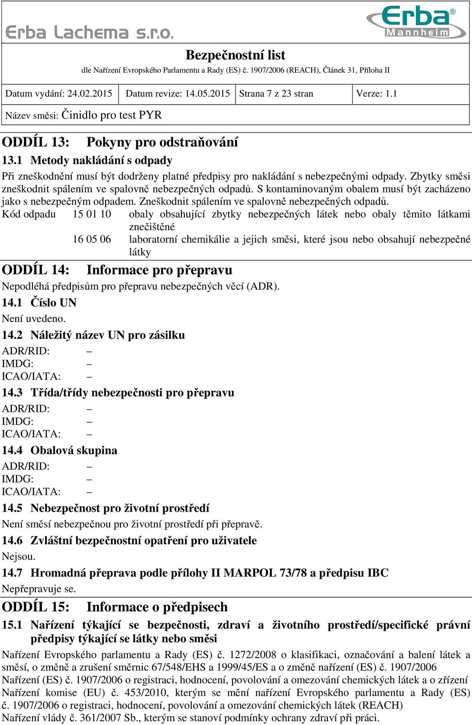 S kontaminovaným obalem musí být zacházeno jako s nebezpečným odpadem. Zneškodnit spálením ve spalovně nebezpečných odpadů.