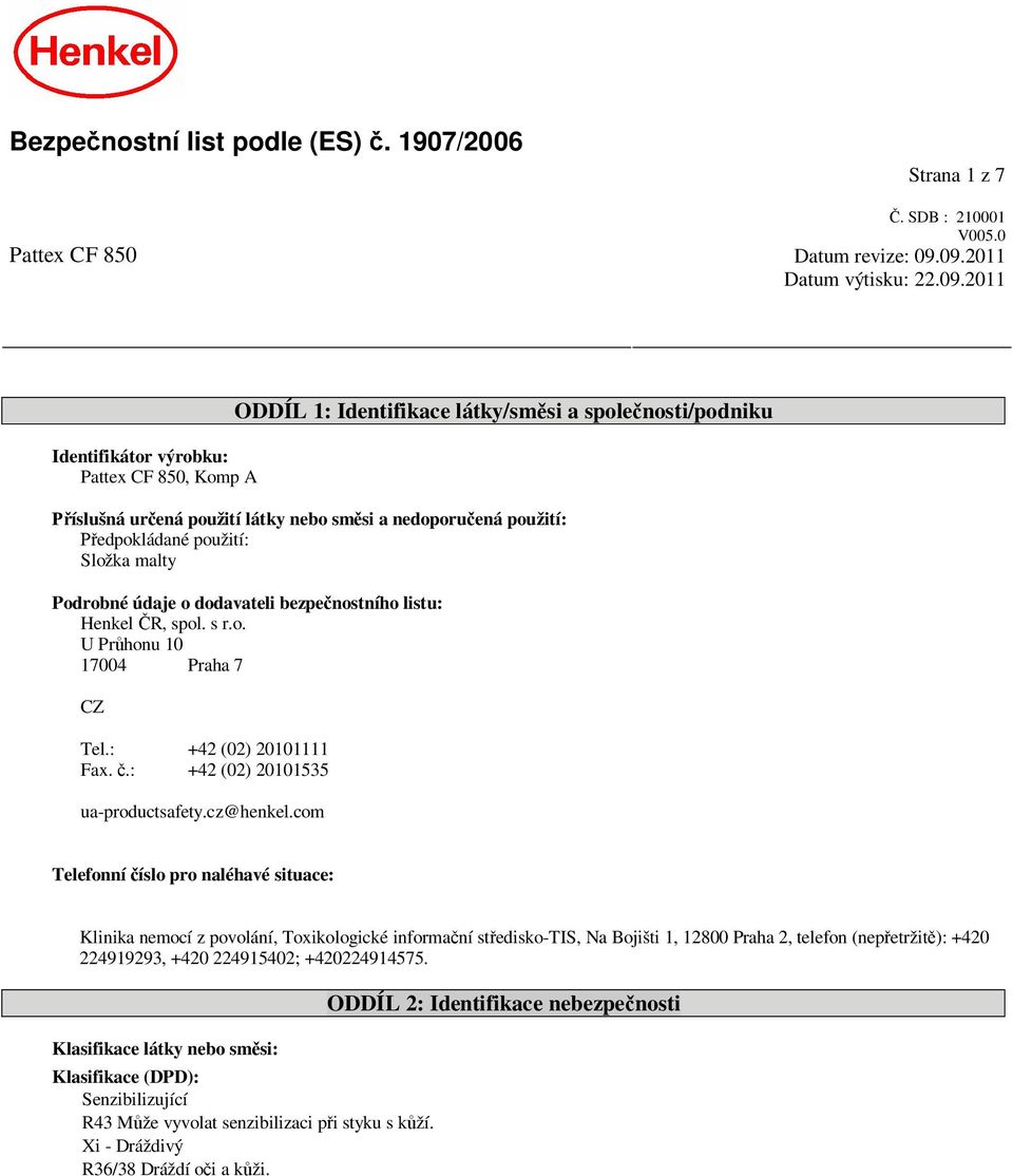 edpokládané použití: Složka malty Podrobné údaje o dodavateli bezpe nostního listu: Henkel R, spol. s r.o. U Pr honu 10 17004 Praha 7 CZ Tel.: +42 (02) 20101111 Fax.