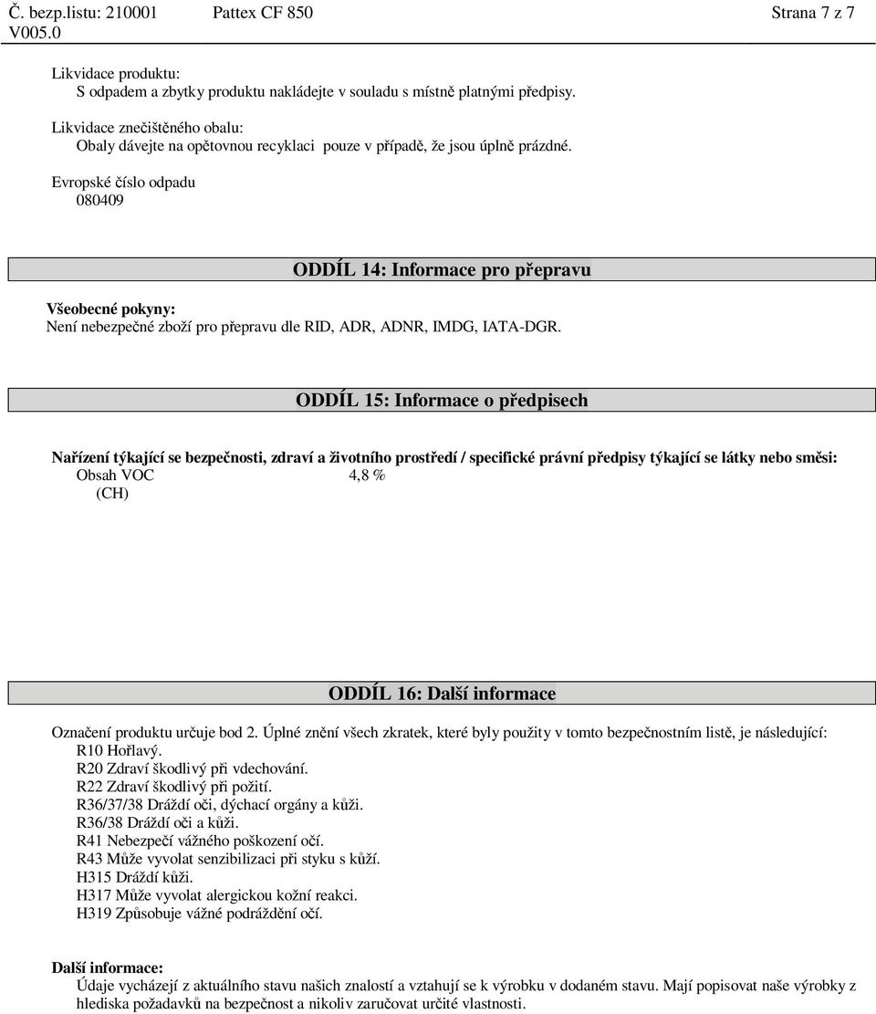 Evropské íslo odpadu 080409 ODDÍL 14: Informace pro p epravu Všeobecné pokyny: Není nebezpe né zboží pro p epravu dle RID, ADR, ADNR, IMDG, IATA-DGR.