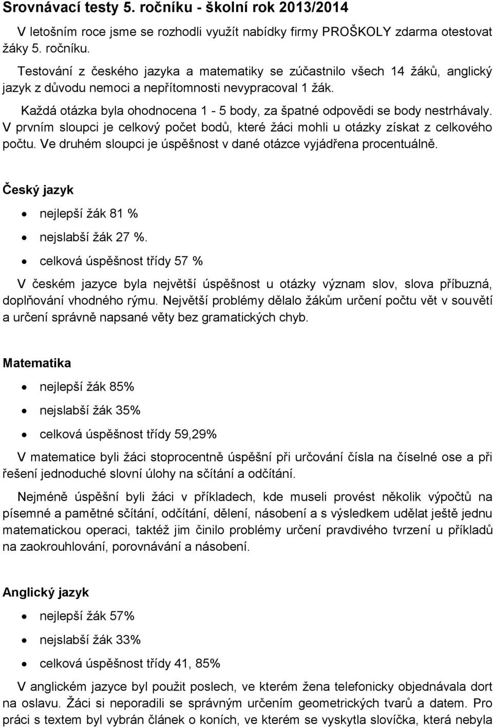 Ve druhém sloupci je úspěšnost v dané otázce vyjádřena procentuálně. Český jazyk nejlepší ţák 81 % nejslabší ţák 27 %.