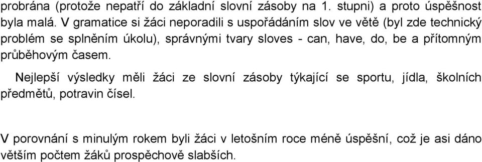 sloves - can, have, do, be a přítomným průběhovým časem.