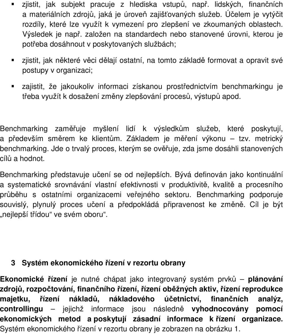 založen na standardech nebo stanovené úrovni, kterou je potřeba dosáhnout v poskytovaných službách; zjistit, jak některé věci dělají ostatní, na tomto základě formovat a opravit své postupy v