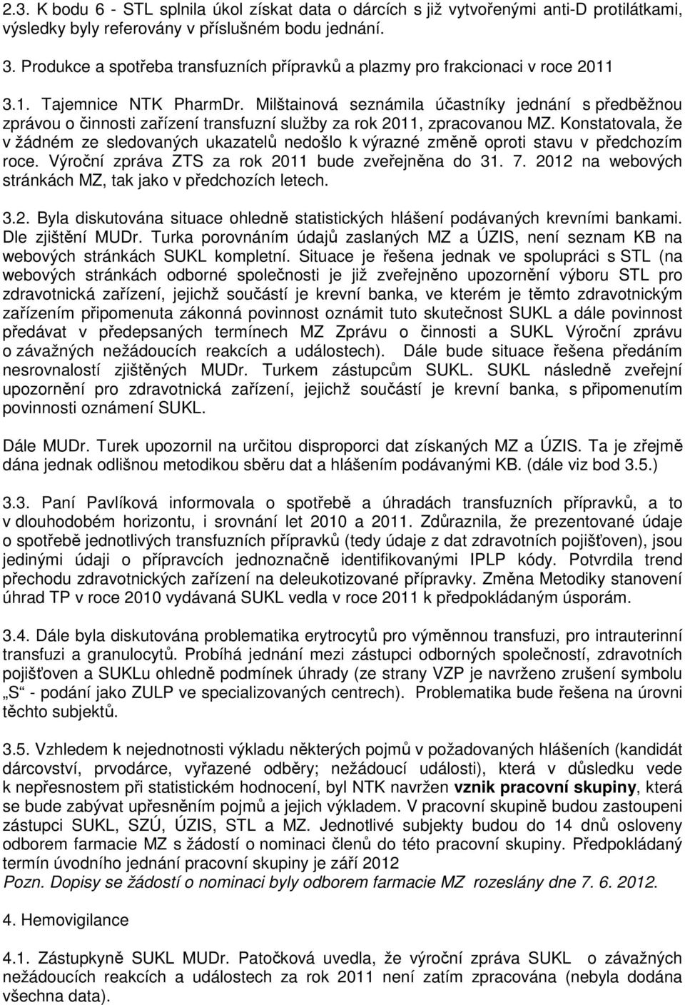 Milštainová seznámila účastníky jednání s předběžnou zprávou o činnosti zařízení transfuzní služby za rok 2011, zpracovanou MZ.