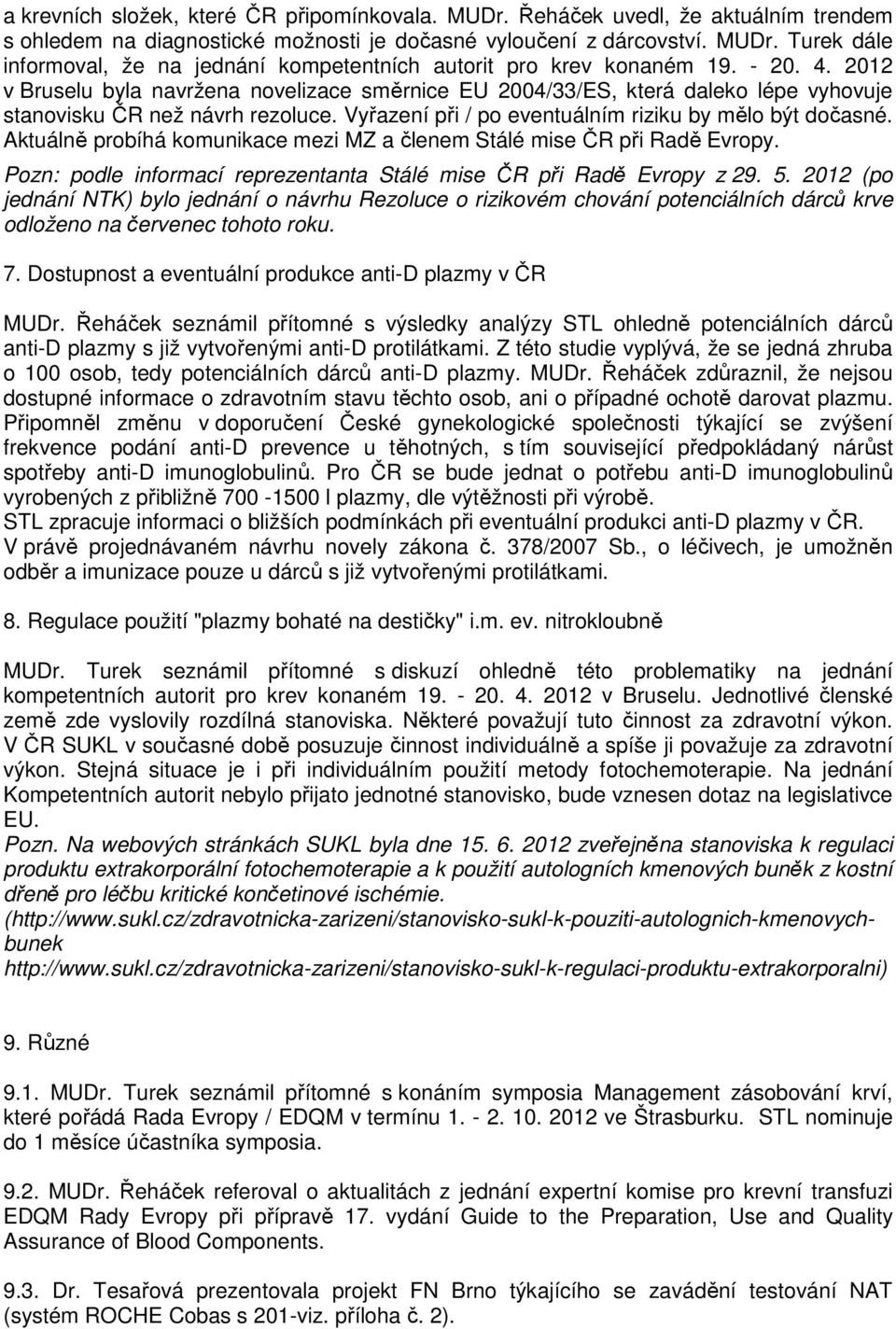 Aktuálně probíhá komunikace mezi MZ a členem Stálé mise ČR při Radě Evropy. Pozn: podle informací reprezentanta Stálé mise ČR při Radě Evropy z 29. 5.