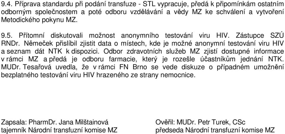 Odbor zdravotních služeb MZ zjistí dostupné informace v rámci MZ a předá je odboru farmacie, který je rozešle účastníkům jednání NTK. MUDr.