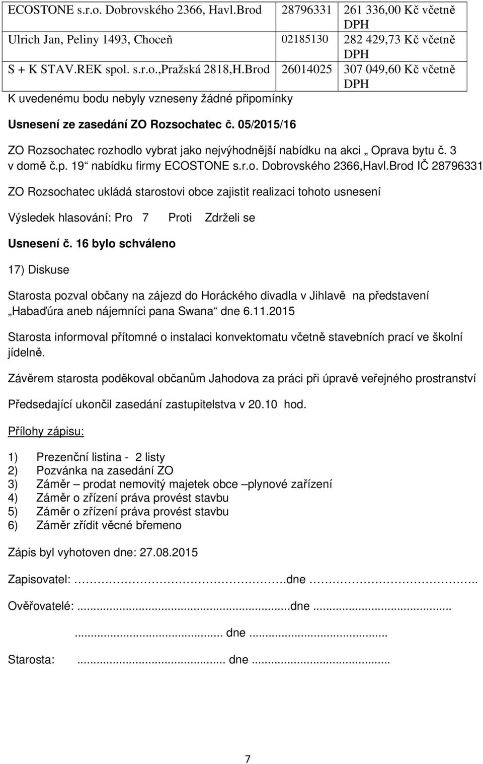 r.o. Dobrovského 2366,Havl.Brod IČ 28796331 ZO Rozsochatec ukládá starostovi obce zajistit realizaci tohoto usnesení Usnesení č.