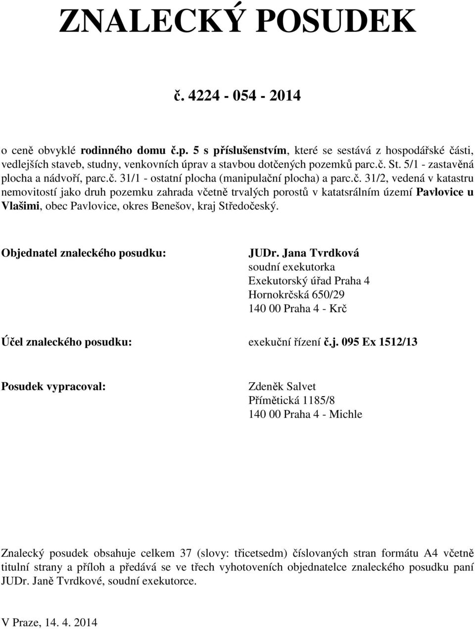 č. 31/2, vedená v katastru nemovitostí jako druh pozemku zahrada včetně trvalých porostů v katatsrálním území Pavlovice u Vlašimi, obec Pavlovice, okres Benešov, kraj Středočeský.