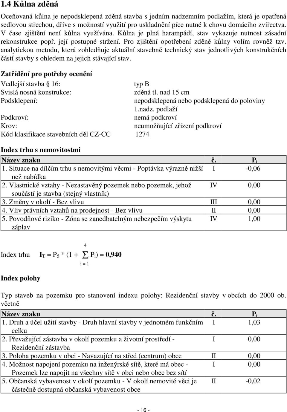 analytickou metodu, která zohledňuje aktuální stavebně technický stav jednotlivých konstrukčních částí stavby s ohledem na jejich stávající stav.