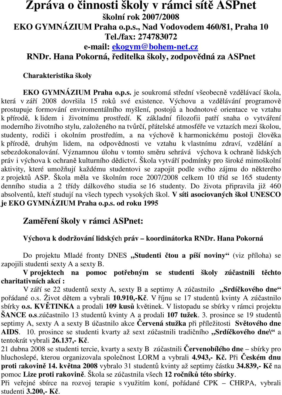 Výchovu a vzdělávání programově prostupuje formování enviromentálního myšlení, postojů a hodnotové orientace ve vztahu k přírodě, k lidem i životnímu prostředí.