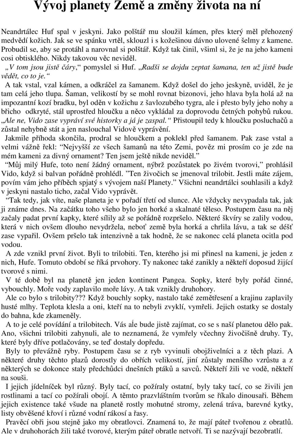 Nikdy takovou věc neviděl. V tom jsou jistě čáry, pomyslel si Huf. Radši se dojdu zeptat šamana, ten už jistě bude vědět, co to je. A tak vstal, vzal kámen, a odkráčel za šamanem.
