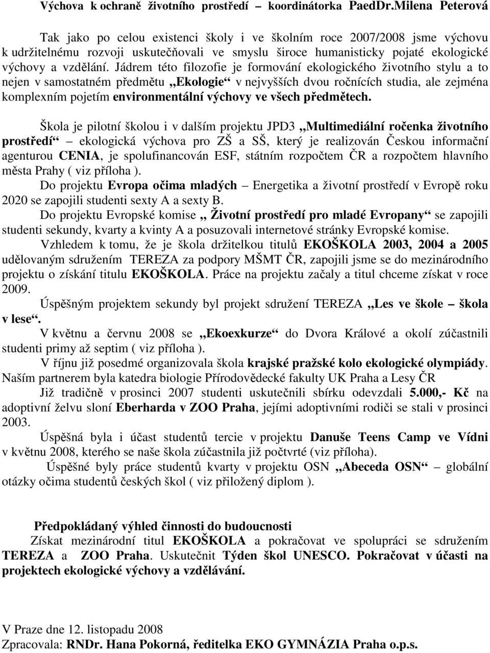 Jádrem této filozofie je formování ekologického životního stylu a to nejen v samostatném předmětu Ekologie v nejvyšších dvou ročnících studia, ale zejména komplexním pojetím environmentální výchovy