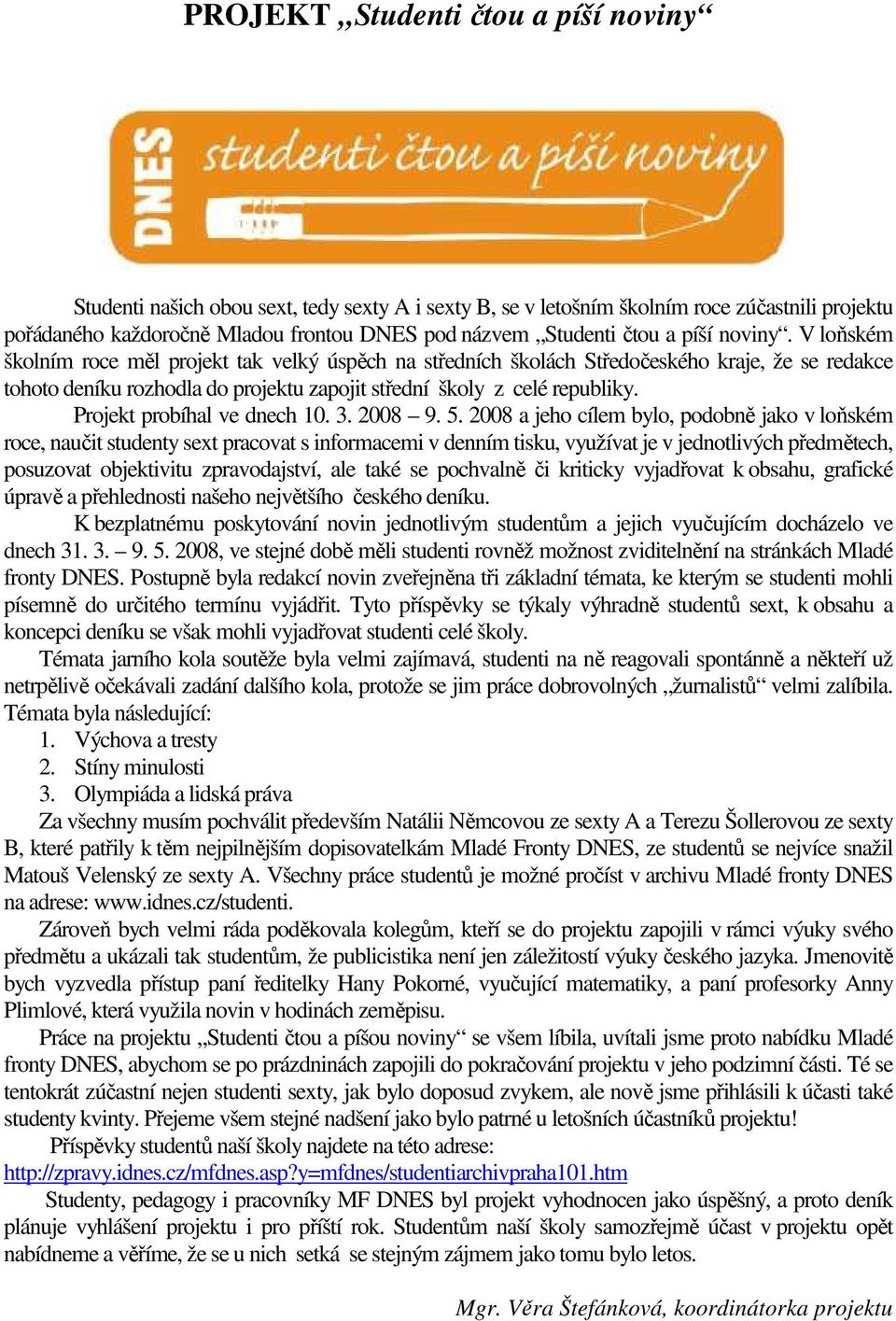 V loňském školním roce měl projekt tak velký úspěch na středních školách Středočeského kraje, že se redakce tohoto deníku rozhodla do projektu zapojit střední školy z celé republiky.