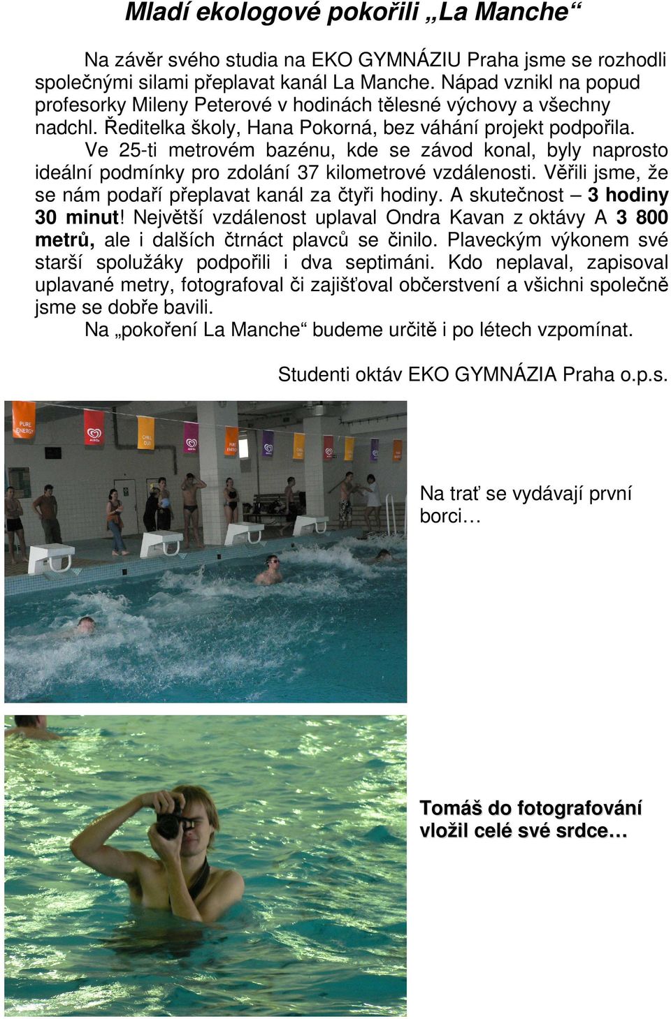 Ve 25-ti metrovém bazénu, kde se závod konal, byly naprosto ideální podmínky pro zdolání 37 kilometrové vzdálenosti. Věřili jsme, že se nám podaří přeplavat kanál za čtyři hodiny.