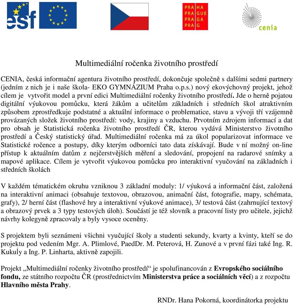 vzájemně provázaných složek životního prostředí: vody, krajiny a vzduchu.
