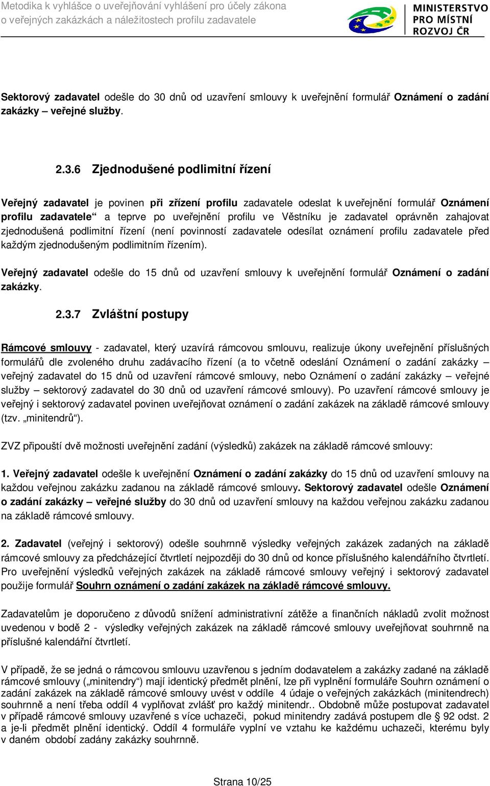 6 Zjednodušené podlimitní ízení Ve ejný zadavatel je povinen i z ízení profilu zadavatele odeslat k uve ejn ní formulá Oznámení profilu zadavatele a teprve po uve ejn ní profilu ve V stníku je