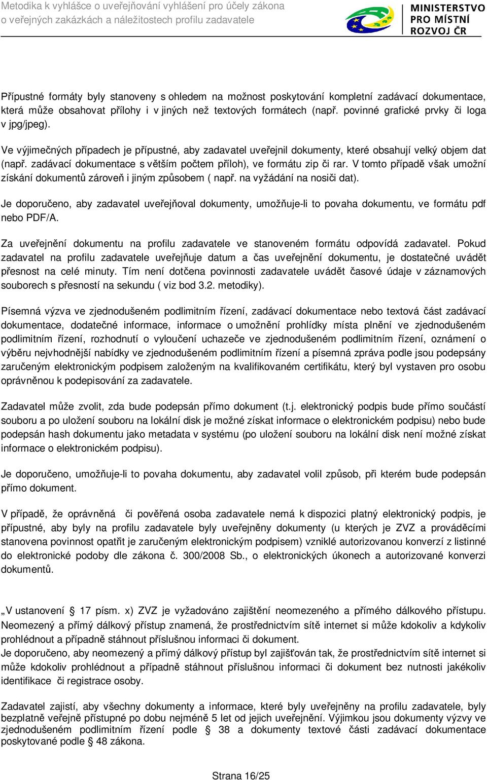 zadávací dokumentace s v tším po tem p íloh), ve formátu zip i rar. V tomto p ípad však umožní získání dokument zárove i jiným zp sobem ( nap. na vyžádání na nosi i dat).