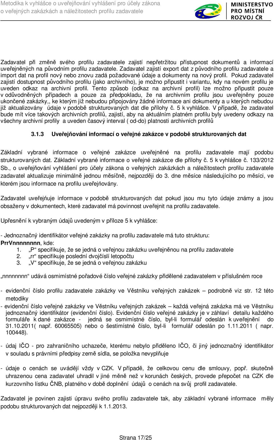 Pokud zadavatel zajistí dostupnost p vodního profilu (jako archivního), je možno p ipustit i variantu, kdy na novém profilu je uveden odkaz na archivní profil.