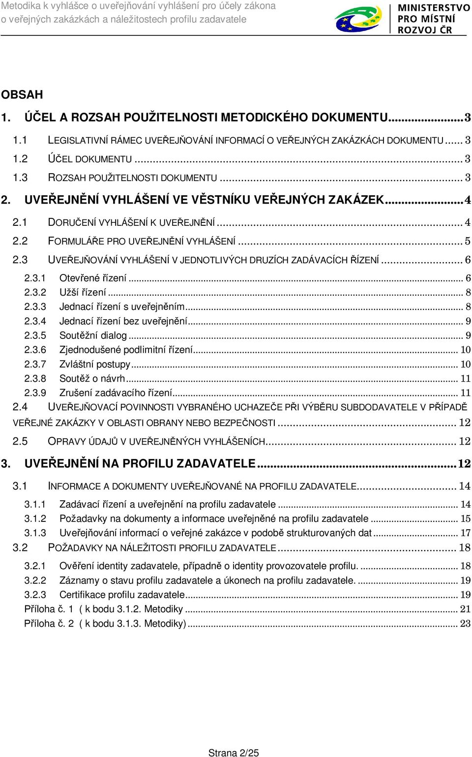 3 UVE EJ OVÁNÍ VYHLÁŠENÍ V JEDNOTLIVÝCH DRUZÍCH ZADÁVACÍCH ÍZENÍ... 6 2.3.1 Otev ené ízení... 6 2.3.2 Užší ízení... 8 2.3.3 Jednací ízení s uve ejn ním... 8 2.3.4 Jednací ízení bez uve ejn ní... 9 2.