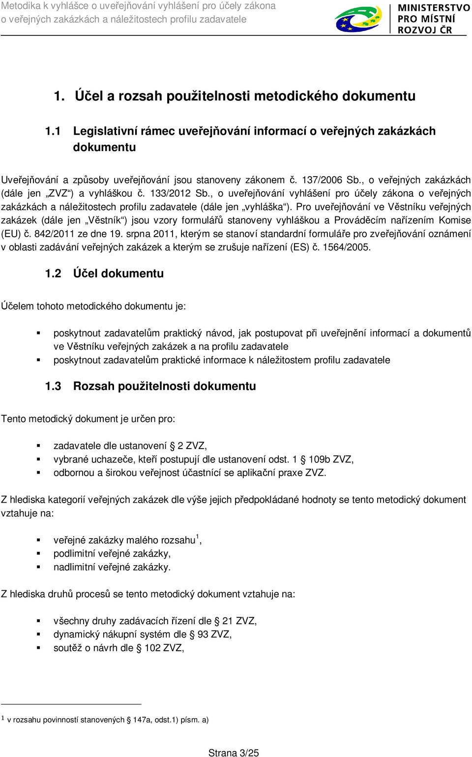 Pro uve ej ování ve V stníku ve ejných zakázek (dále jen V stník ) jsou vzory formulá stanoveny vyhláškou a Provád cím na ízením Komise (EU). 842/2011 ze dne 19.