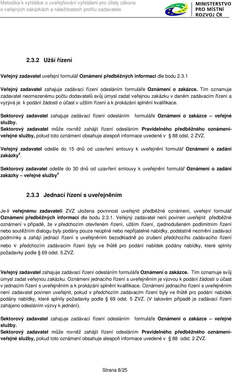 Sektorový zadavatel zahajuje zadávací ízení odesláním formulá e Oznámení o zakázce ve ejné služby.