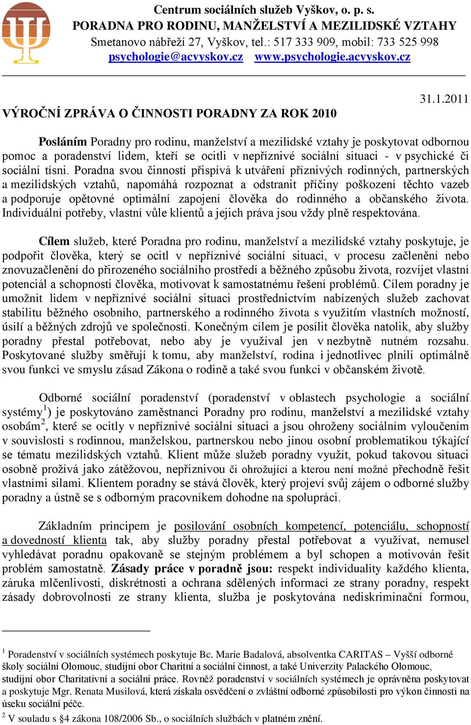 31.1.2011 Posláním Poradny pro rodinu, manželství a mezilidské vztahy je poskytovat odbornou pomoc a poradenství lidem, kteří se ocitli v nepříznivé sociální situaci - v psychické či sociální tísni.