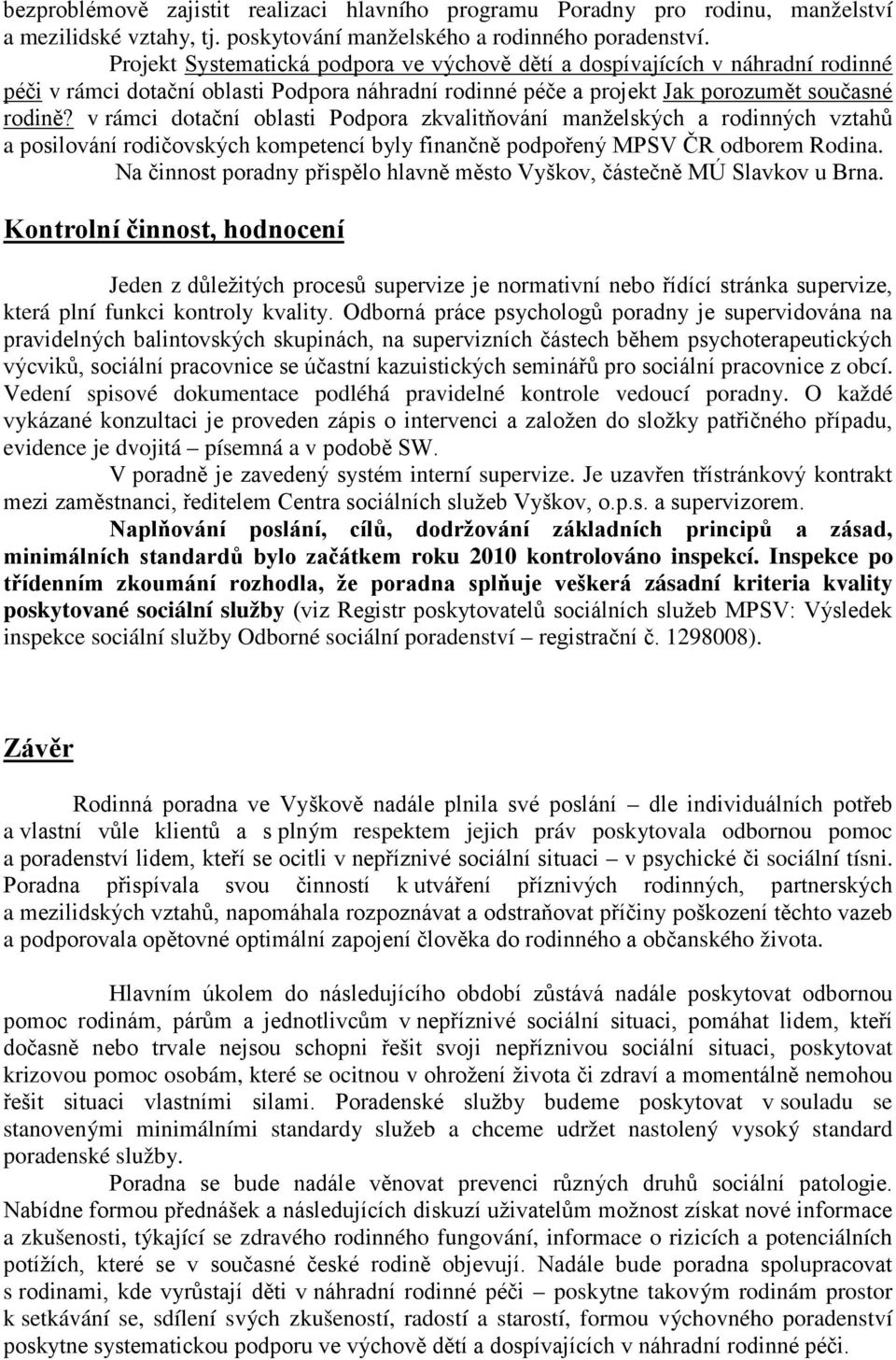 v rámci dotační oblasti Podpora zkvalitňování manželských a rodinných vztahů a posilování rodičovských kompetencí byly finančně podpořený MPSV ČR odborem Rodina.