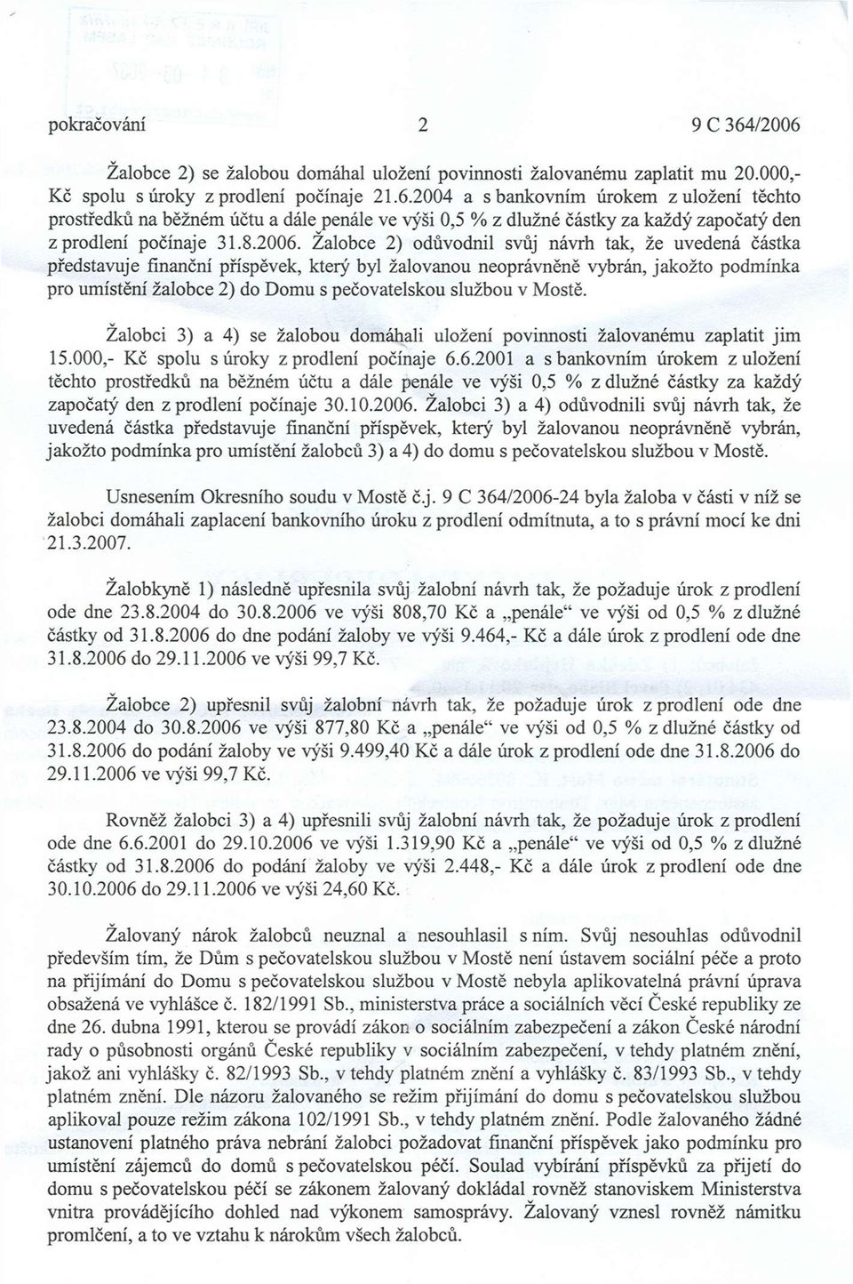 Žalobce 2) odůvodnil svůj návrh tak, že uvedená částka představuje finanční příspěvek, který byl žalovanou neoprávněně vybrán, jakožto podmínka pro umístění žalobce 2) do Domu s pečovatelskou službou