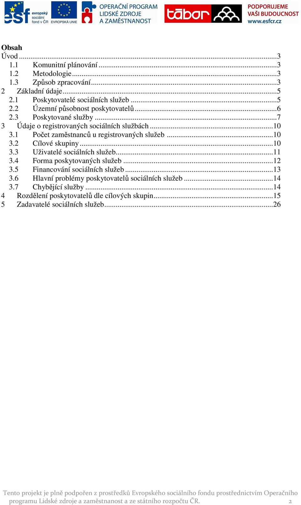 4 Forma poskytovaných služeb...12 3.5 Financování sociálních služeb...13 3.6 Hlavní problémy poskytovatelů sociálních služeb...14 3.7 Chybějící služby.