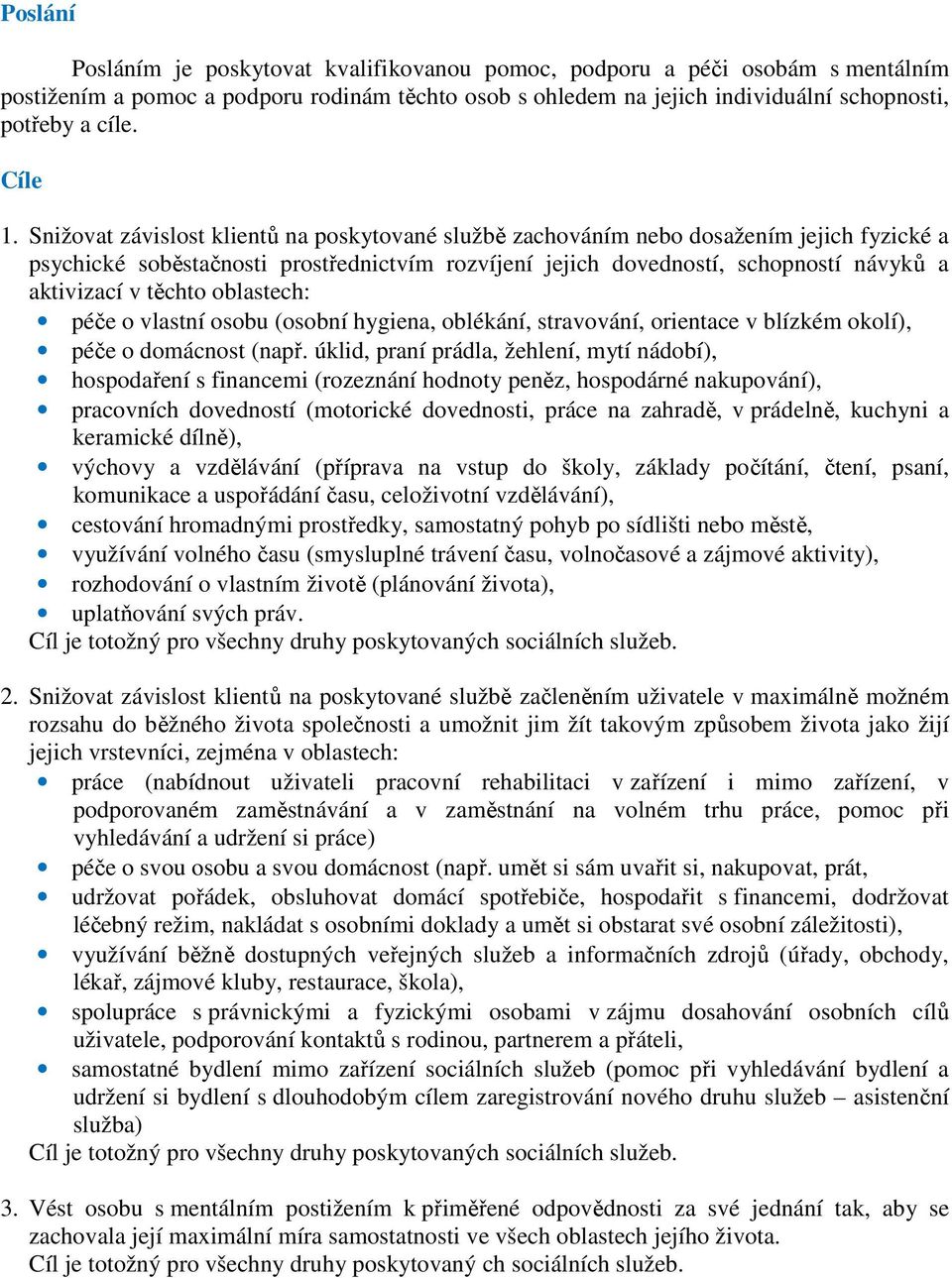 Snižovat závislost klientů na poskytované službě zachováním nebo dosažením jejich fyzické a psychické soběstačnosti prostřednictvím rozvíjení jejich dovedností, schopností návyků a aktivizací v