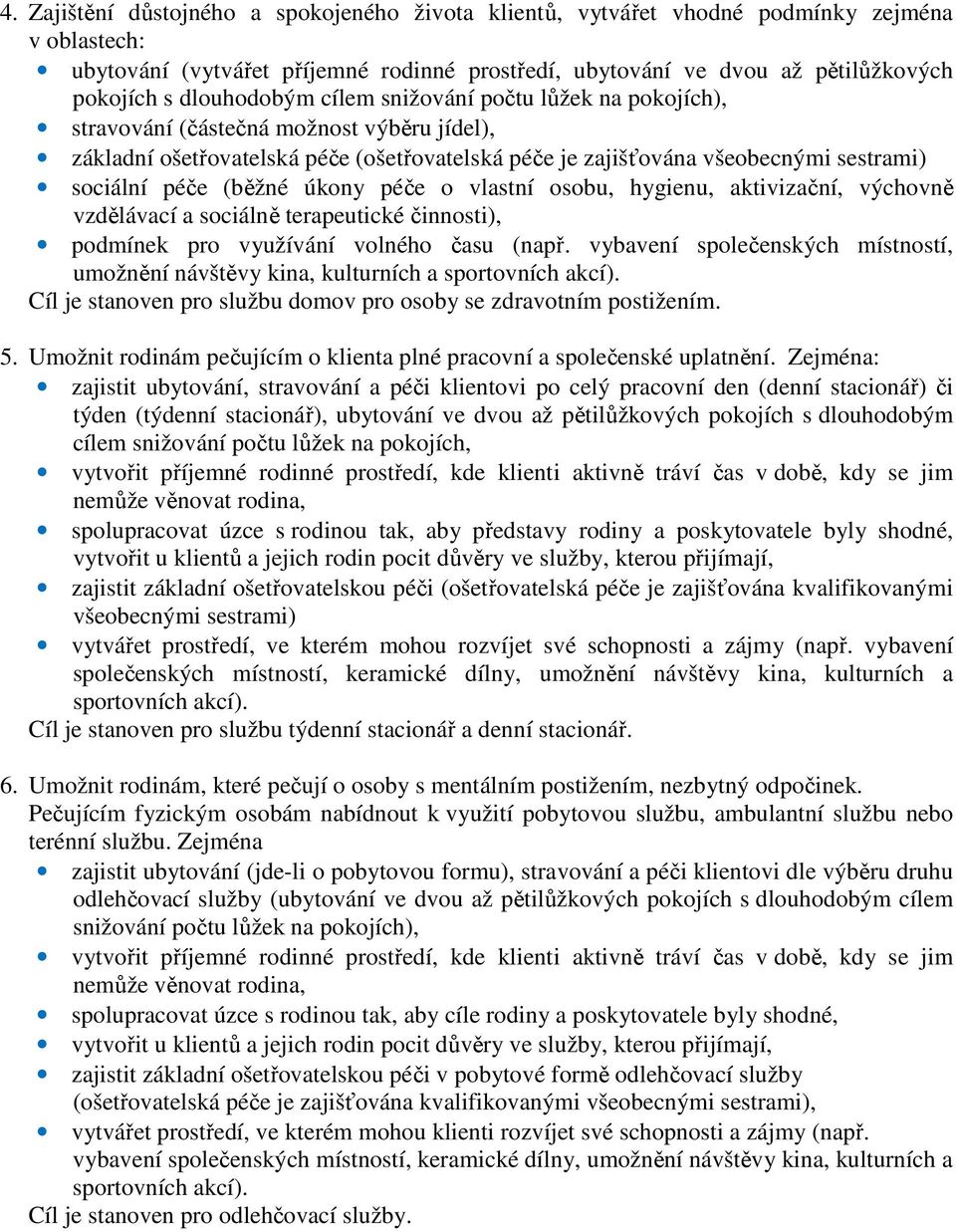 (běžné úkony péče o vlastní osobu, hygienu, aktivizační, výchovně vzdělávací a sociálně terapeutické činnosti), podmínek pro využívání volného času (např.