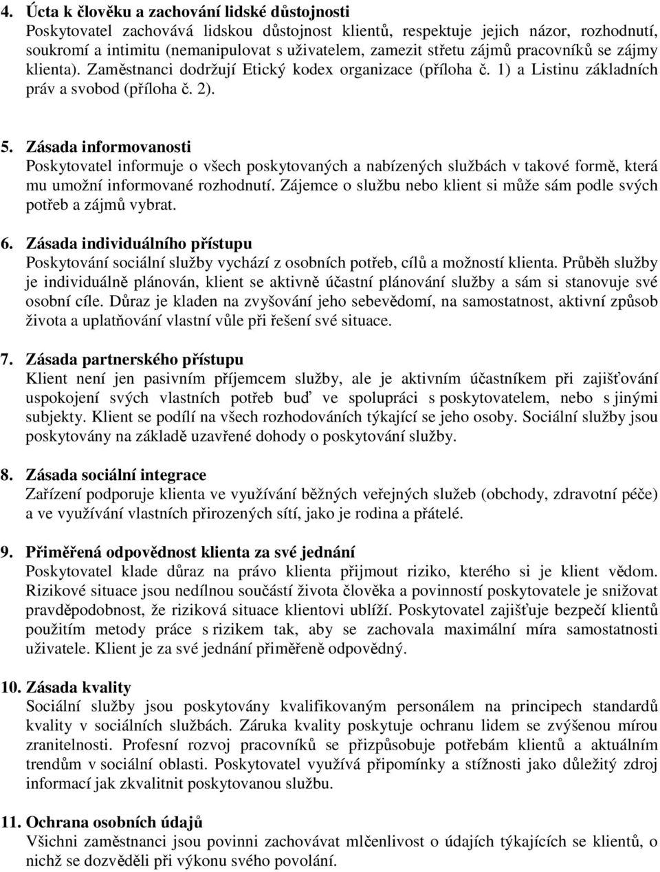 Zásada informovanosti Poskytovatel informuje o všech poskytovaných a nabízených službách v takové formě, která mu umožní informované rozhodnutí.