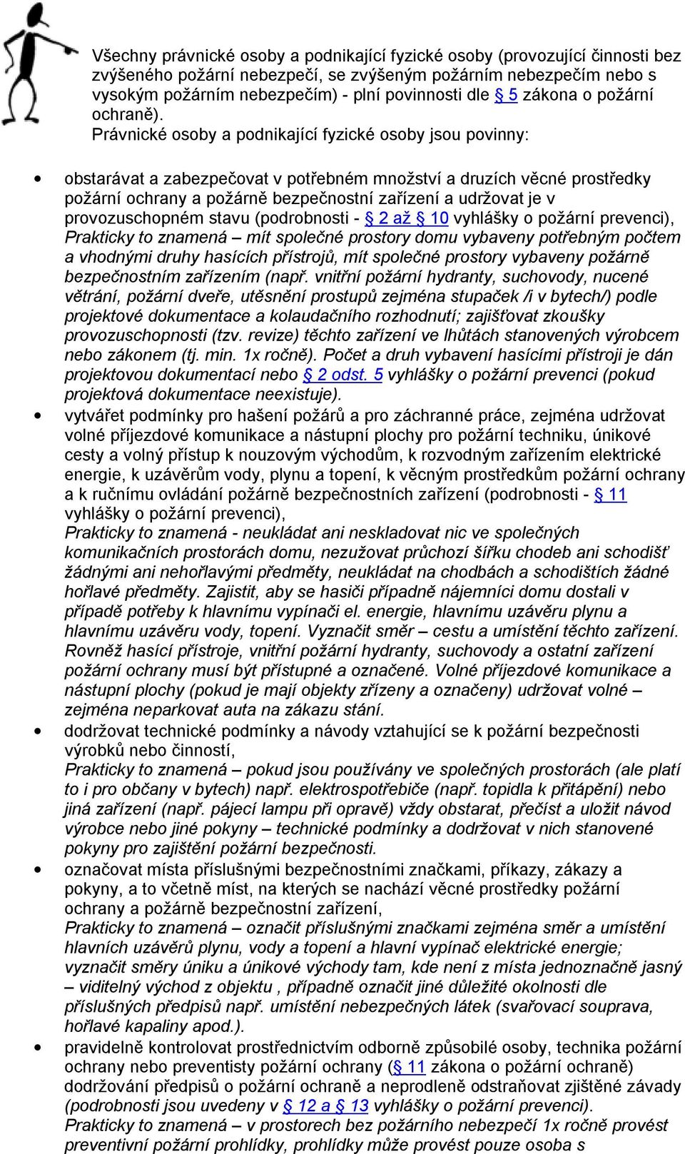 Právnické osoby a podnikající fyzické osoby jsou povinny: obstarávat a zabezpečovat v potřebném množství a druzích věcné prostředky požární ochrany a požárně bezpečnostní zařízení a udržovat je v