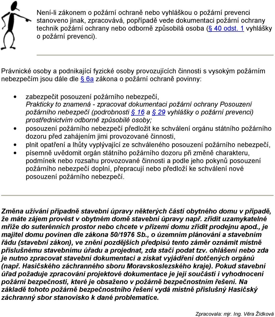 Právnické osoby a podnikající fyzické osoby provozujících činnosti s vysokým požárním nebezpečím jsou dále dle 6a zákona o požární ochraně povinny: zabezpečit posouzení požárního nebezpečí, Prakticky