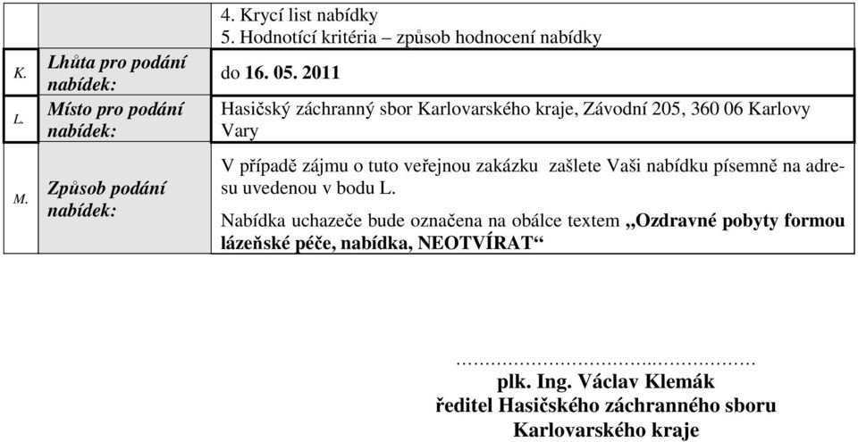 2011 Hasičský záchranný sbor Karlovarského kraje, Závodní 205, 360 06 Karlovy Vary V případě zájmu o tuto veřejnou zakázku zašlete