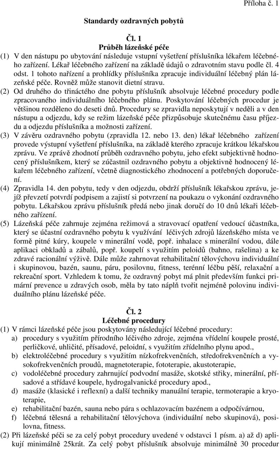 Rovněž může stanovit dietní stravu. (2) Od druhého do třináctého dne pobytu příslušník absolvuje léčebné procedury podle zpracovaného individuálního léčebného plánu.