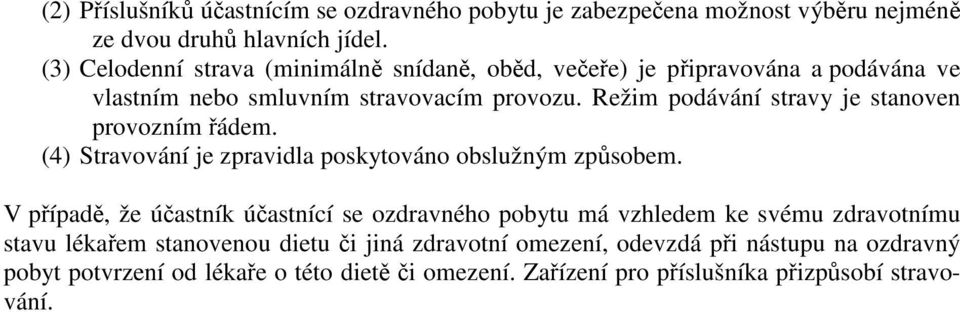 Režim podávání stravy je stanoven provozním řádem. (4) Stravování je zpravidla poskytováno obslužným způsobem.