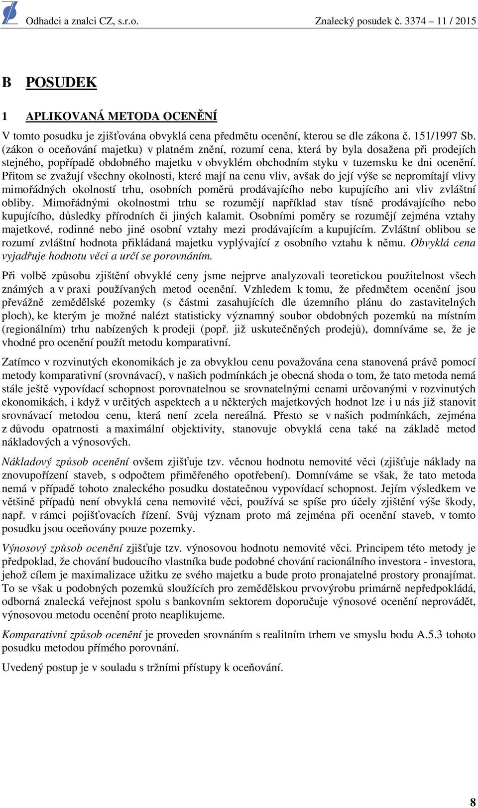 Přitom se zvažují všechny okolnosti, které mají na cenu vliv, avšak do její výše se nepromítají vlivy mimořádných okolností trhu, osobních poměrů prodávajícího nebo kupujícího ani vliv zvláštní