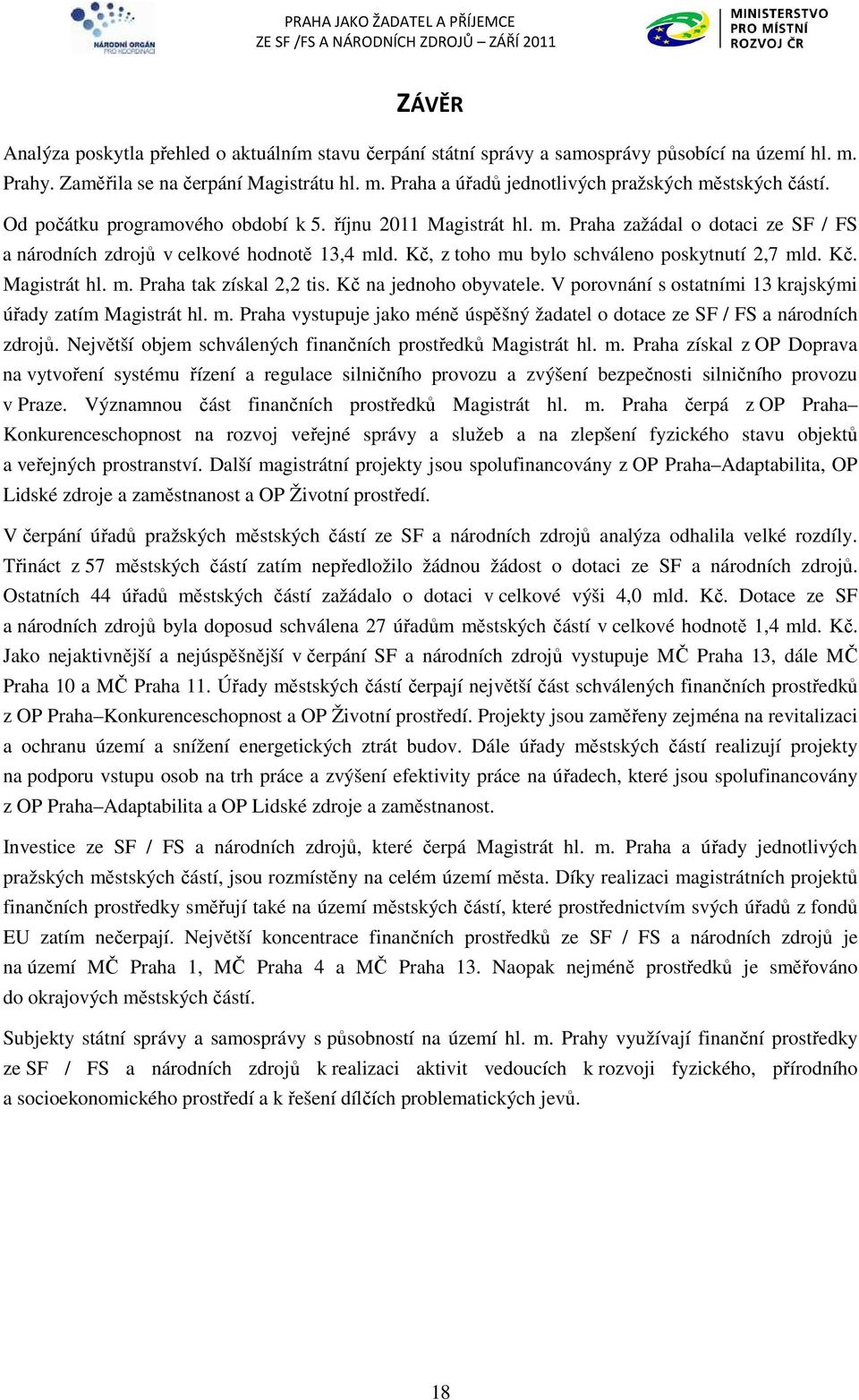 Kč na jednoho obyvatele. V porovnání s ostatními 13 krajskými úřady zatím Magistrát hl. m. Praha vystupuje jako méně úspěšný žadatel o dotace ze SF / FS a národních zdrojů.