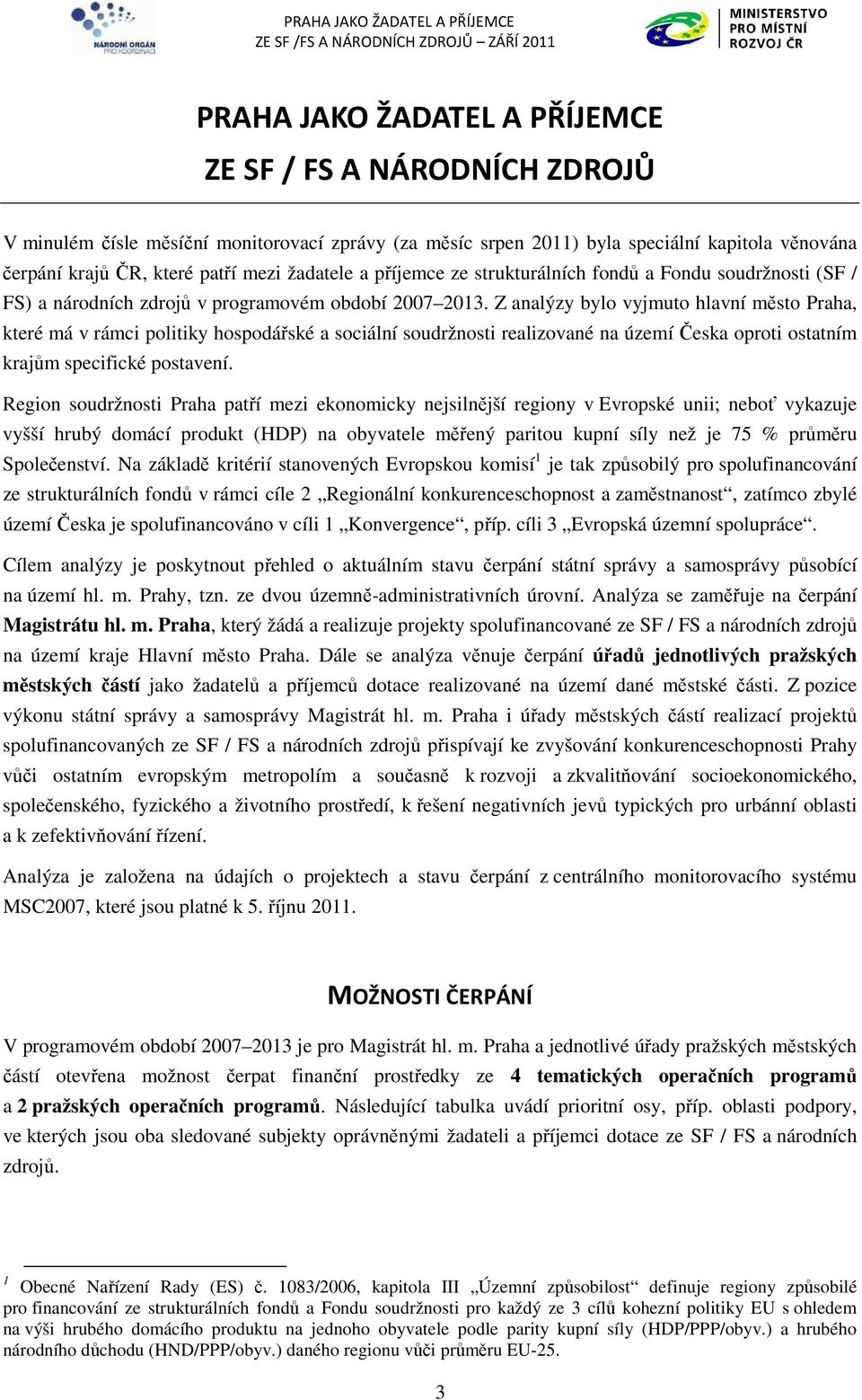 Z analýzy bylo vyjmuto hlavní město Praha, které má v rámci politiky hospodářské a sociální soudržnosti realizované na území Česka oproti ostatním krajům specifické postavení.