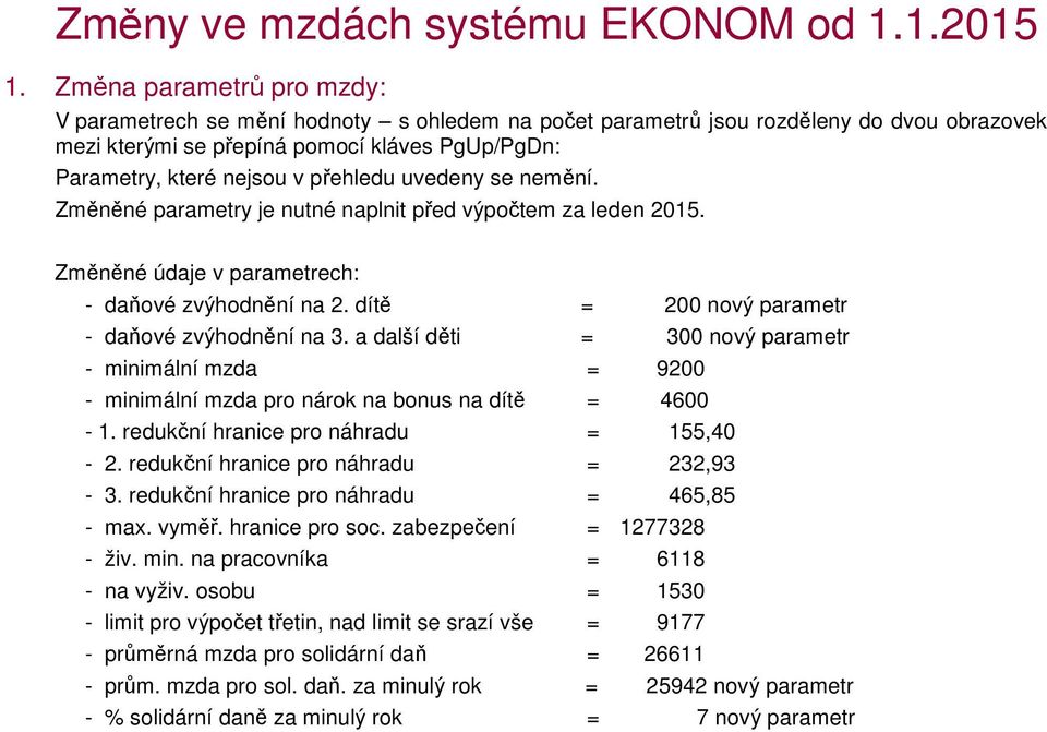 přehledu uvedeny se nemění. Změněné parametry je nutné naplnit před výpočtem za leden 2015. Změněné údaje v parametrech: - daňové zvýhodnění na 2. dítě = 200 nový parametr - daňové zvýhodnění na 3.