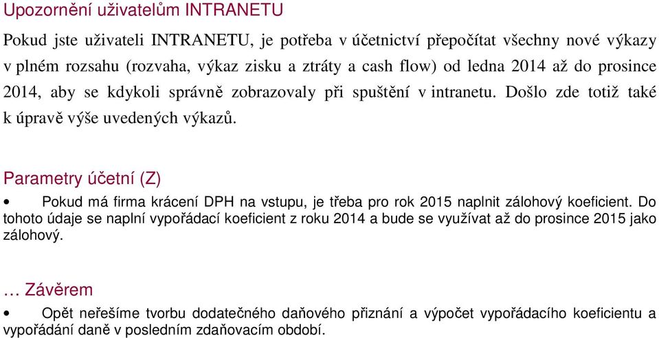 Parametry účetní (Z) Pokud má firma krácení DPH na vstupu, je třeba pro rok 2015 naplnit zálohový koeficient.