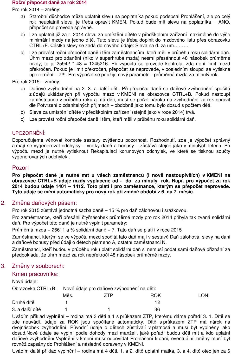 Tuto slevu je třeba doplnit do mzdového listu přes obrazovku CTRL+F. Částka slevy se zadá do nového údaje: Sleva na d. za um.