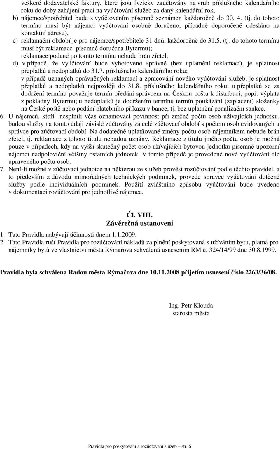 do tohoto termínu musí být nájemci vyúčtování osobně doručeno, případně doporučeně odesláno na kontaktní adresu), c) reklamační období je pro nájemce/spotřebitele 31 dnů, každoročně do 31.5. (tj.