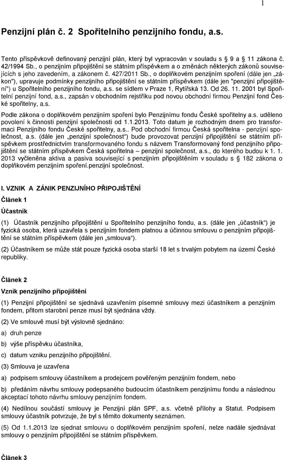 , o doplňkovém penzijním spoření (dále jen zákon"), upravuje podmínky penzijního připojištění se státním příspěvkem (dále jen "penzijní připojištění") u Spořitelního penzijního fondu, a.s. se sídlem v Praze 1, Rytířská 13.