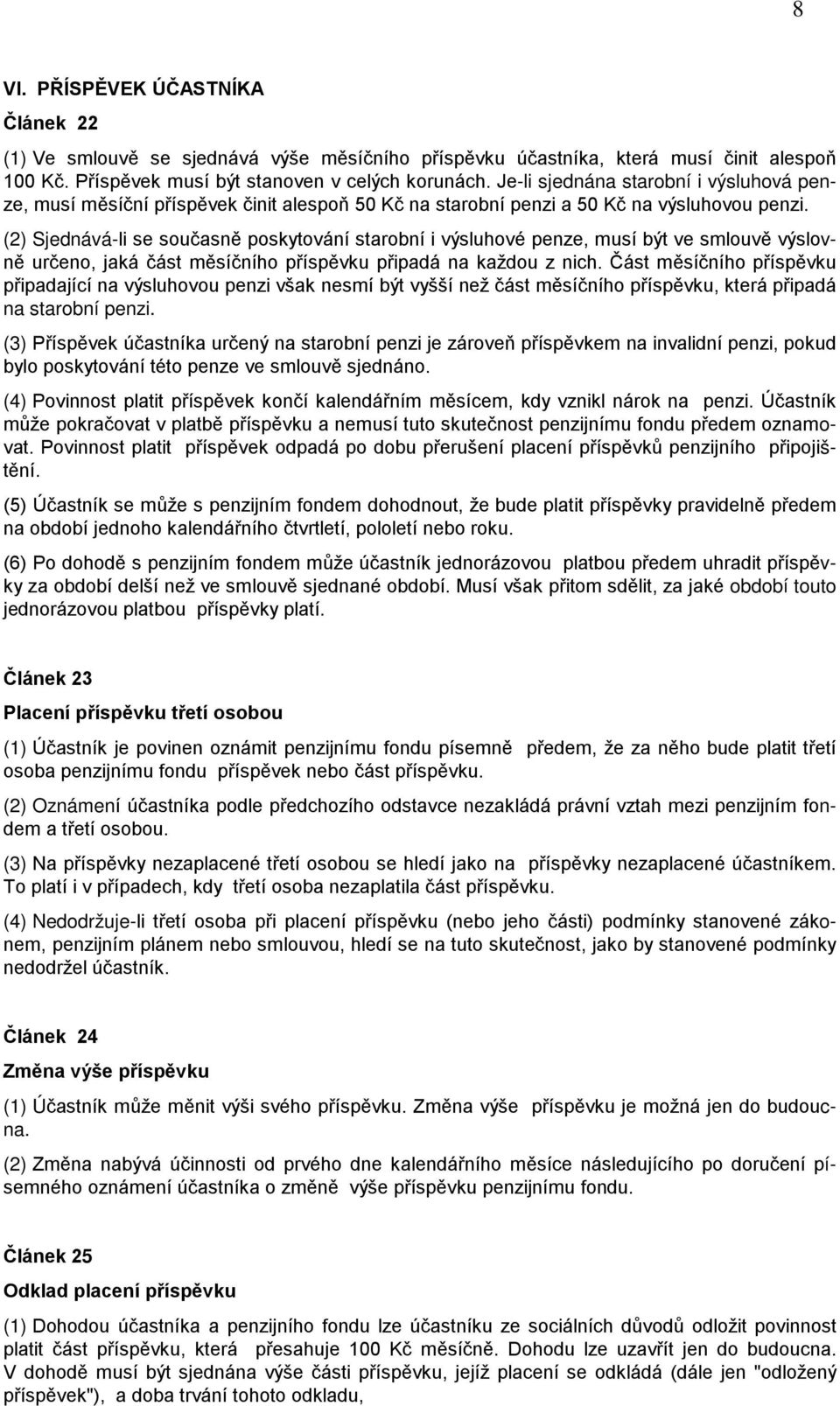 (2) Sjednává-li se současně poskytování starobní i výsluhové penze, musí být ve smlouvě výslovně určeno, jaká část měsíčního příspěvku připadá na každou z nich.