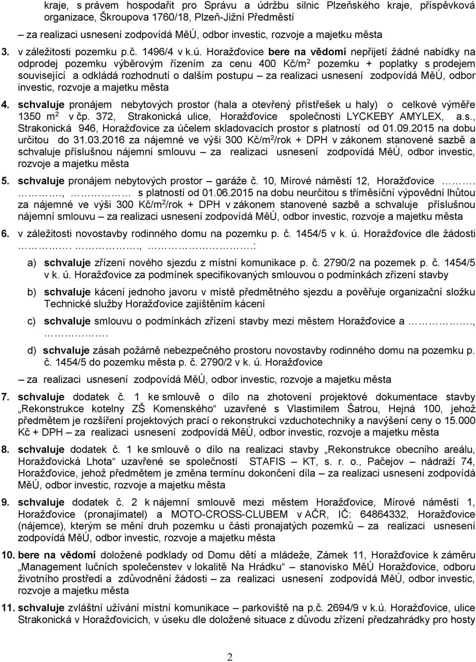 Horažďovice bere na vědomí nepřijetí žádné nabídky na odprodej pozemku výběrovým řízením za cenu 400 Kč/m 2 pozemku + poplatky s prodejem související a odkládá rozhodnutí o dalším postupu za