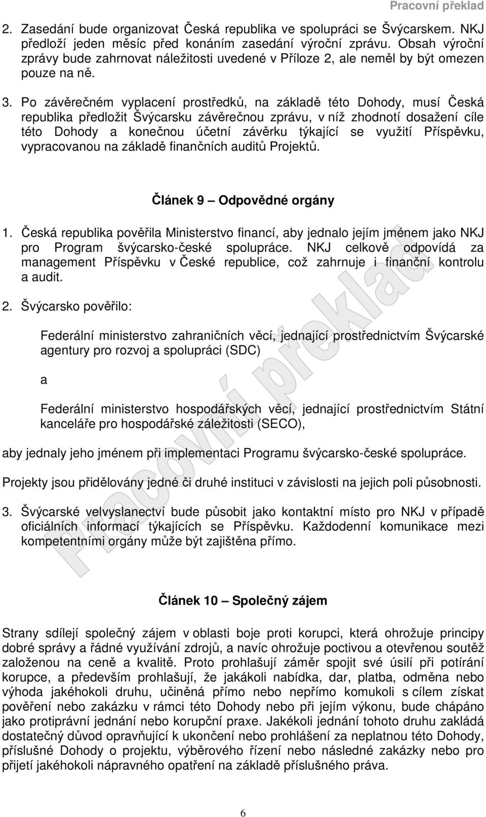 Po závěrečném vyplacení prostředků, na základě této Dohody, musí Česká republika předložit Švýcarsku závěrečnou zprávu, v níž zhodnotí dosažení cíle této Dohody a konečnou účetní závěrku týkající se