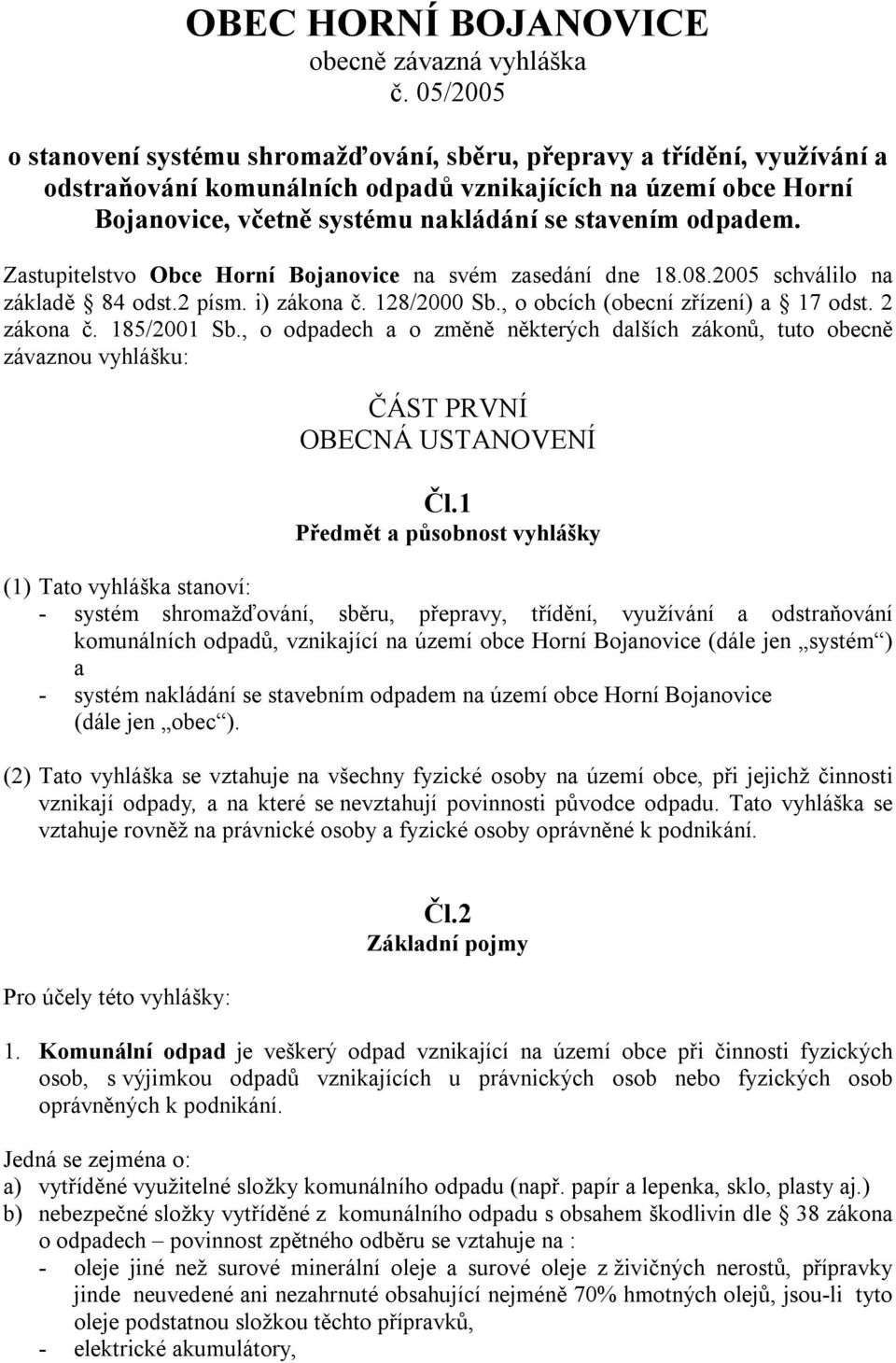 odpadem. Zastupitelstvo Obce Horní Bojanovice na svém zasedání dne 18.08.2005 schválilo na základě 84 odst.2 písm. i) zákona č. 128/2000 Sb., o obcích (obecní zřízení) a 17 odst. 2 zákona č.