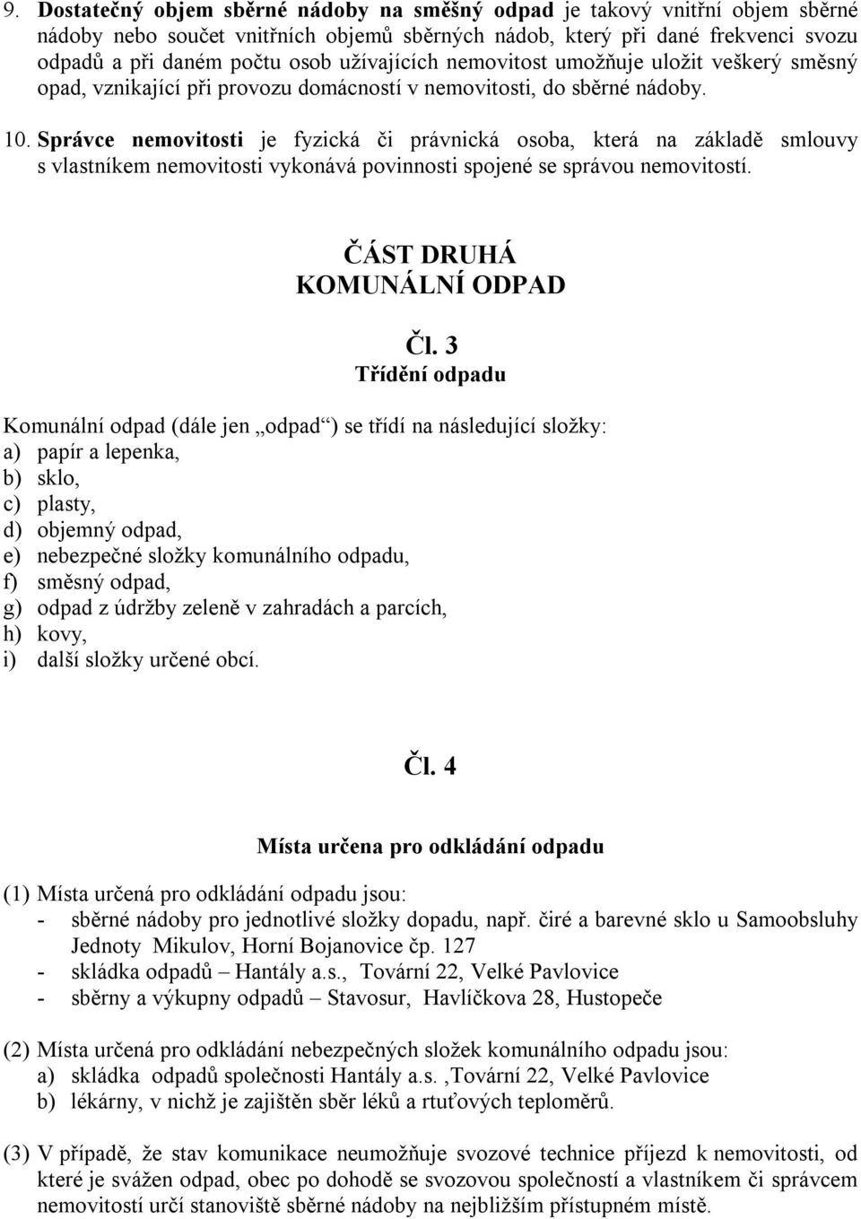 Správce nemovitosti je fyzická či právnická osoba, která na základě smlouvy s vlastníkem nemovitosti vykonává povinnosti spojené se správou nemovitostí. ČÁST DRUHÁ KOMUNÁLNÍ ODPAD Čl.